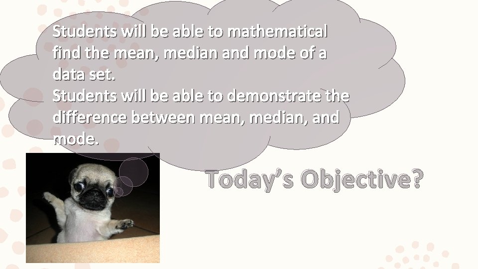 Students will be able to mathematical find the mean, median and mode of a