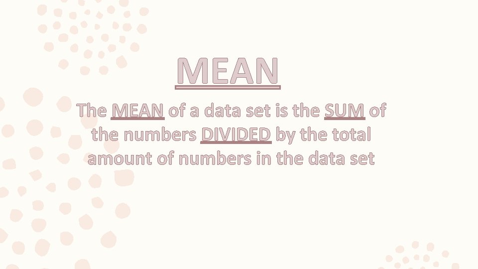 MEAN The MEAN of a data set is the SUM of the numbers DIVIDED