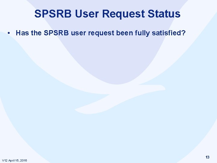 SPSRB User Request Status • Has the SPSRB user request been fully satisfied? V