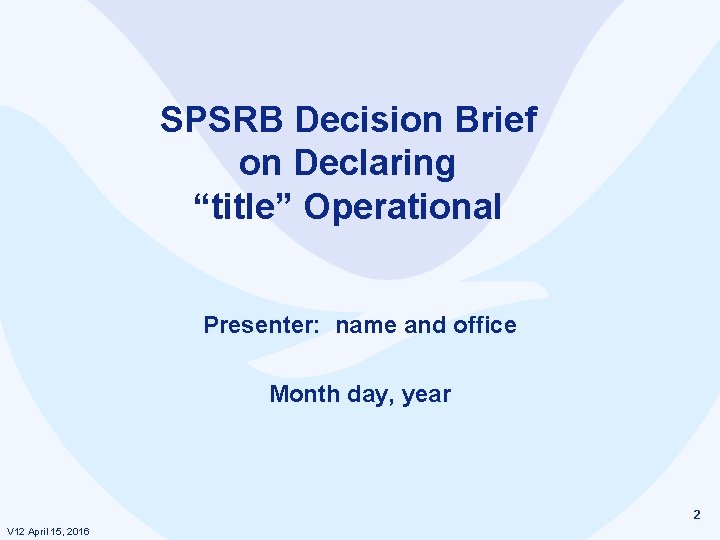 SPSRB Decision Brief on Declaring “title” Operational Presenter: name and office Month day, year