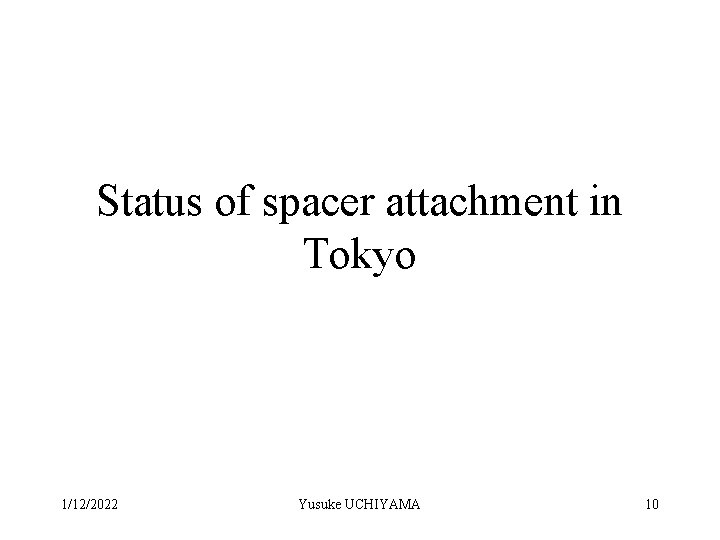 Status of spacer attachment in Tokyo 1/12/2022 Yusuke UCHIYAMA 10 