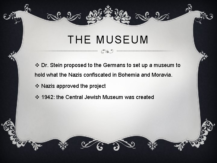 THE MUSEUM v Dr. Stein proposed to the Germans to set up a museum