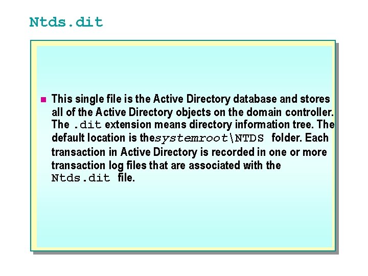 Ntds. dit n This single file is the Active Directory database and stores all