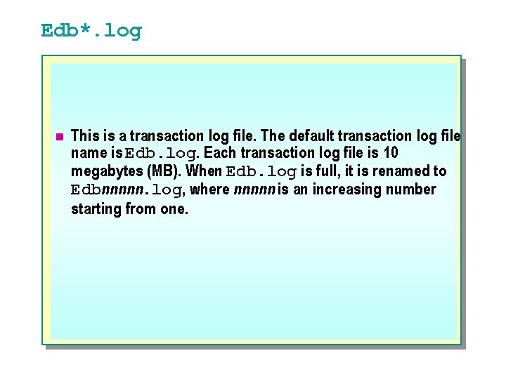 Edb*. log n This is a transaction log file. The default transaction log file