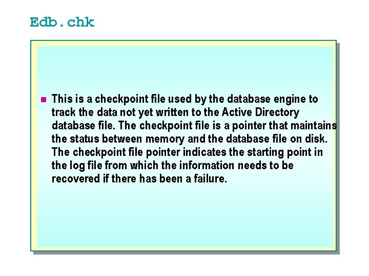 Edb. chk n This is a checkpoint file used by the database engine to