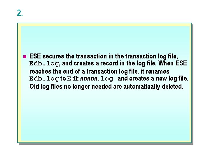 2. n ESE secures the transaction in the transaction log file, Edb. log, and