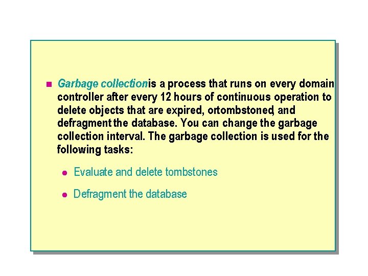 n Garbage collection is a process that runs on every domain controller after every