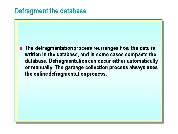 Defragment the database. n The defragmentation process rearranges how the data is written in
