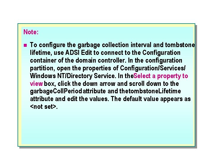 Note: n To configure the garbage collection interval and tombstone lifetime, use ADSI Edit