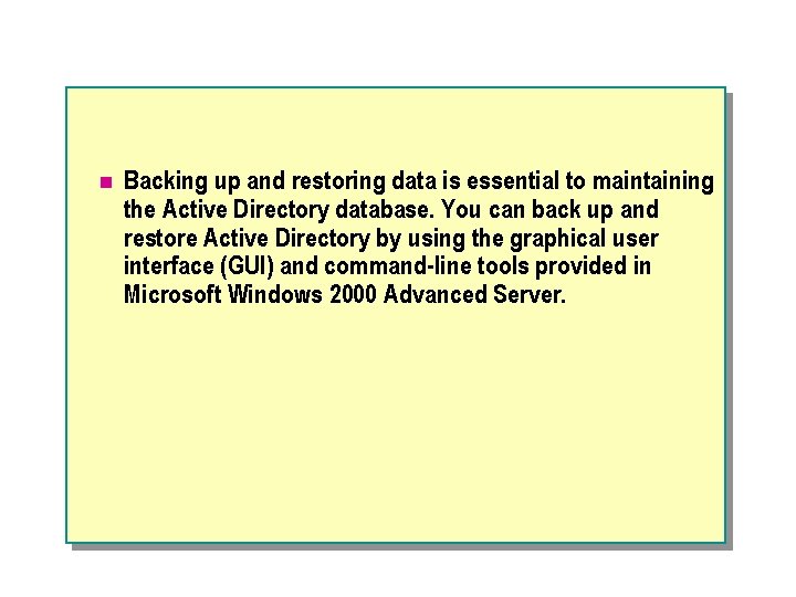 n Backing up and restoring data is essential to maintaining the Active Directory database.