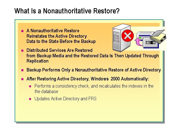 What Is a Nonauthoritative Restore? n A Nonauthoritative Restore Reinstates the Active Directory Data
