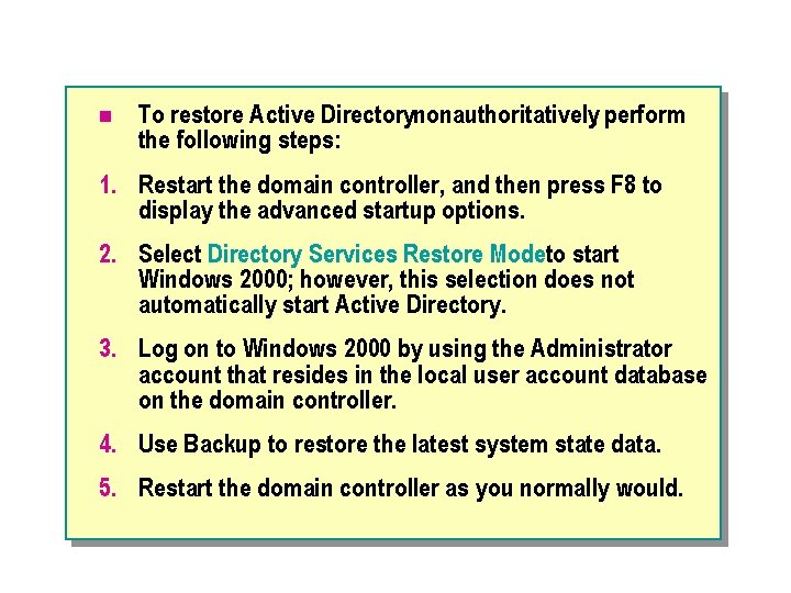 n To restore Active Directorynonauthoritatively, perform the following steps: 1. Restart the domain controller,