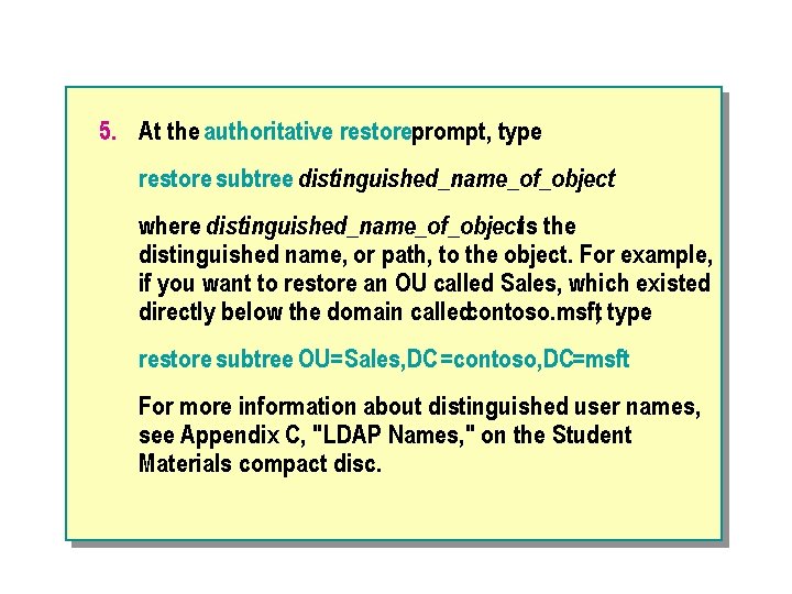 5. At the authoritative restoreprompt, type restore subtree distinguished_name_of_object where distinguished_name_of_objectis the distinguished name,