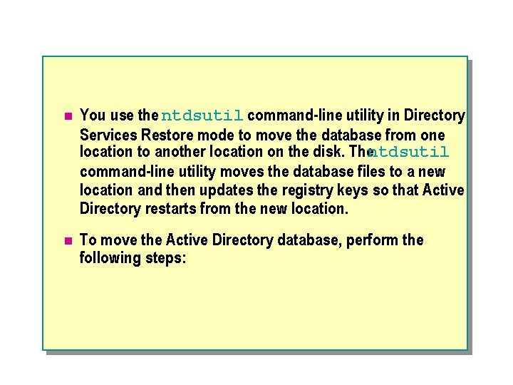 n You use the ntdsutil command-line utility in Directory Services Restore mode to move