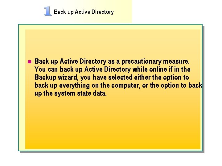 Back up Active Directory n Back up Active Directory as a precautionary measure. You
