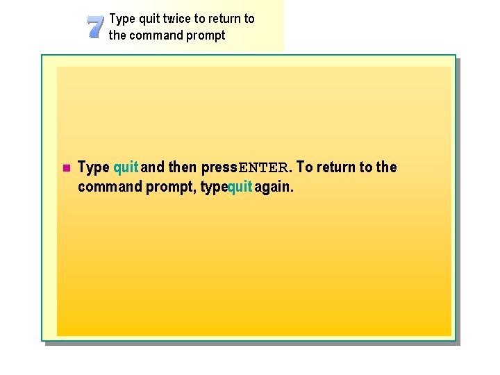 Type quit twice to return to the command prompt n Type quit and then