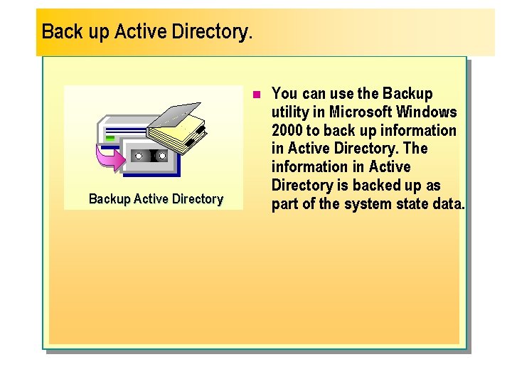 Back up Active Directory. n Backup Active Directory You can use the Backup utility