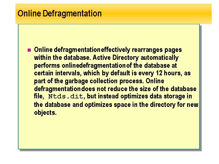 Online Defragmentation n Online defragmentation effectively rearranges pages within the database. Active Directory automatically