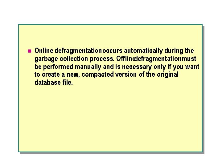 n Online defragmentation occurs automatically during the garbage collection process. Offlinedefragmentation must be performed