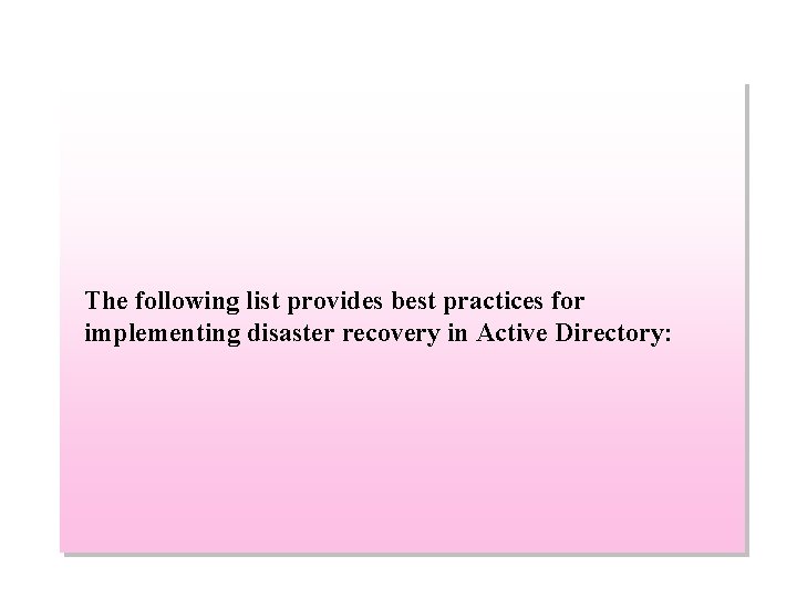 The following list provides best practices for implementing disaster recovery in Active Directory: 