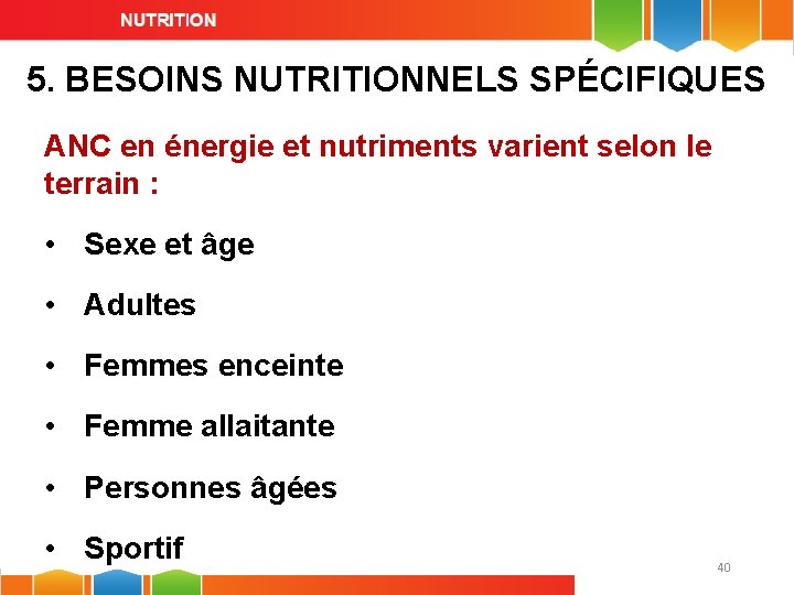 5. BESOINS NUTRITIONNELS SPÉCIFIQUES ANC en énergie et nutriments varient selon le terrain :