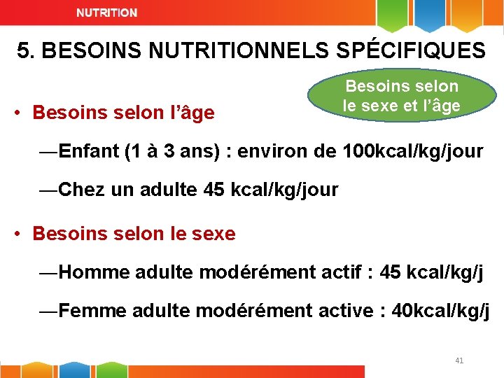 5. BESOINS NUTRITIONNELS SPÉCIFIQUES • Besoins selon l’âge Besoins selon le sexe et l’âge