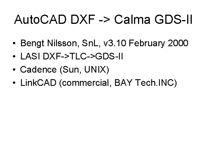 Auto. CAD DXF -> Calma GDS-II • • Bengt Nilsson, Sn. L, v 3. Auto. CAD DXF -> Calma GDS-II • • Bengt Nilsson, Sn. L, v 3.
