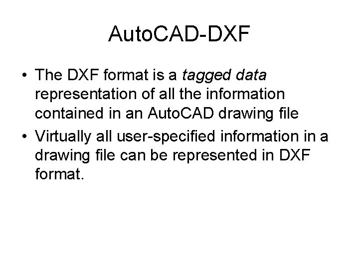 Auto. CAD-DXF • The DXF format is a tagged data representation of all the Auto. CAD-DXF • The DXF format is a tagged data representation of all the