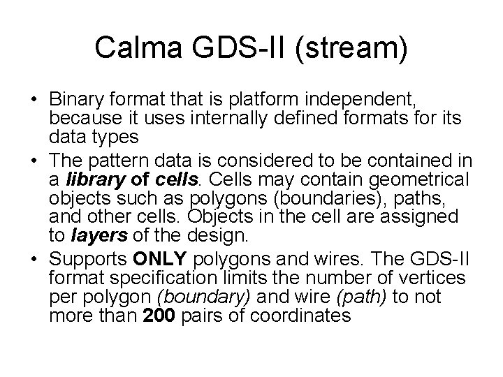 Calma GDS-II (stream) • Binary format that is platform independent, because it uses internally Calma GDS-II (stream) • Binary format that is platform independent, because it uses internally