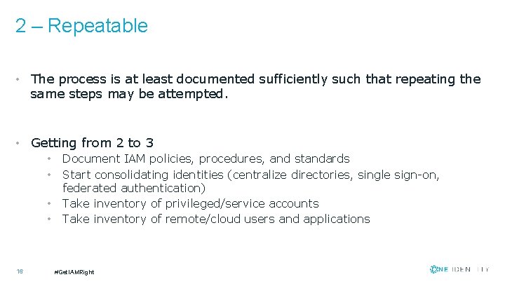 2 – Repeatable • The process is at least documented sufficiently such that repeating