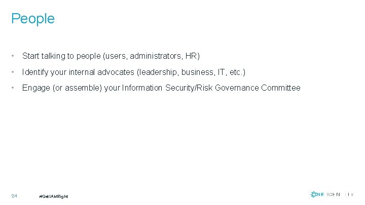 People • Start talking to people (users, administrators, HR) • Identify your internal advocates