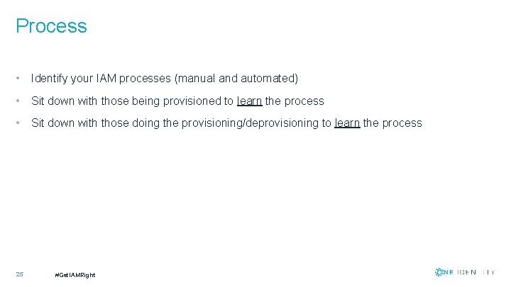 Process • Identify your IAM processes (manual and automated) • Sit down with those