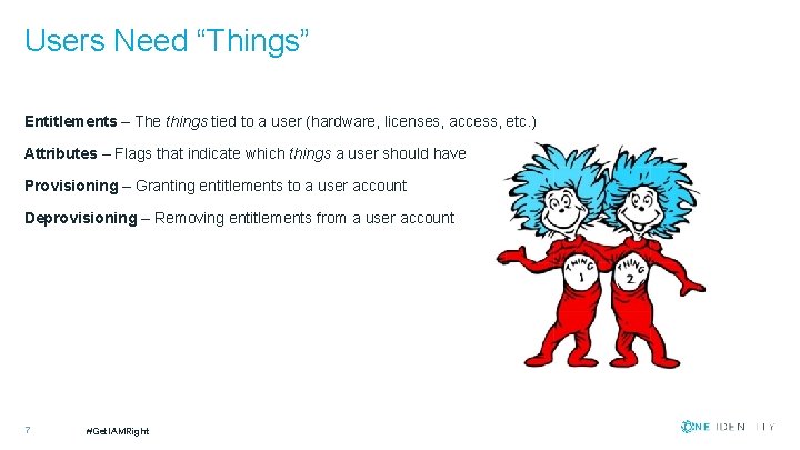 Users Need “Things” Entitlements – The things tied to a user (hardware, licenses, access,