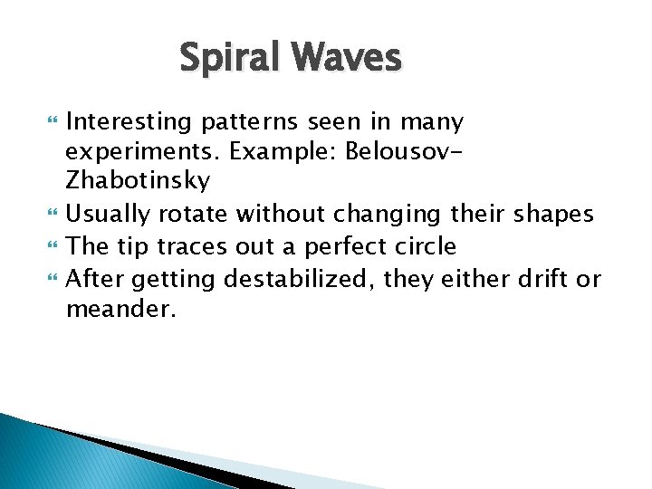 Spiral Waves Interesting patterns seen in many experiments. Example: Belousov. Zhabotinsky Usually rotate without
