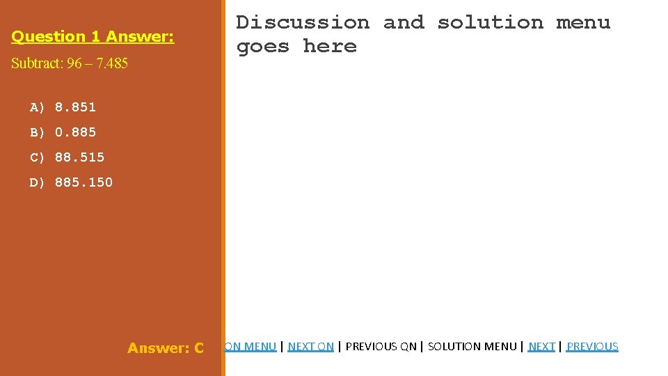 Question 1 Answer: Subtract: 96 – 7. 485 Discussion and solution menu goes here