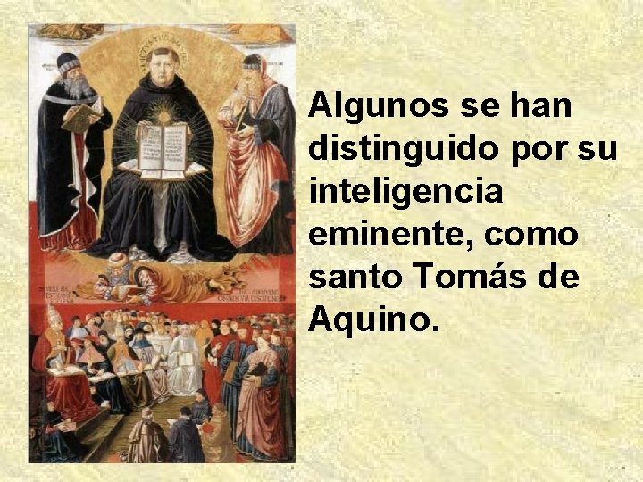 Algunos se han distinguido por su inteligencia eminente, como santo Tomás de Aquino. 