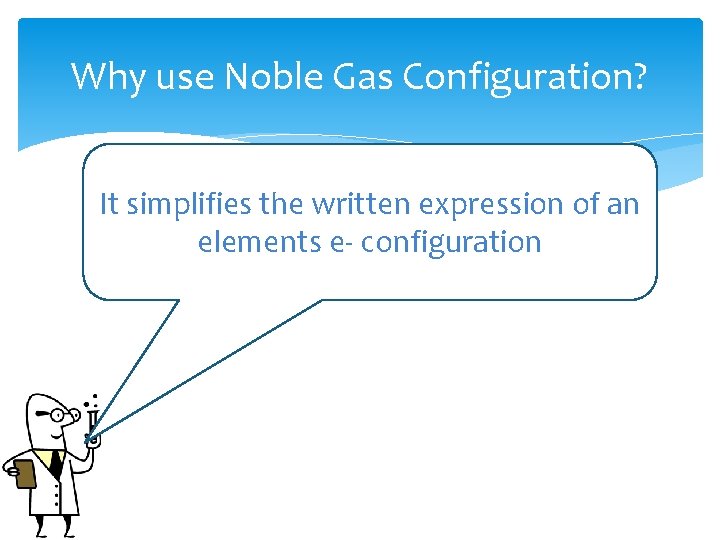 Why use Noble Gas Configuration? It simplifies the written expression of an elements e-