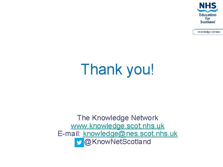 Thank you! The Knowledge Network www. knowledge. scot. nhs. uk E-mail: knowledge@nes. scot. nhs.