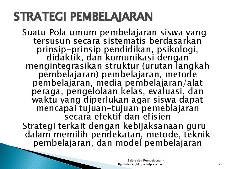 STRATEGI PEMBELAJARAN Suatu Pola umum pembelajaran siswa yang tersusun secara sistematis berdasarkan prinsip-prinsip pendidikan,
