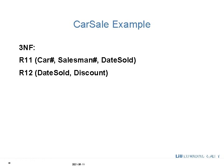 Car. Sale Example 3 NF: R 11 (Car#, Salesman#, Date. Sold) R 12 (Date.
