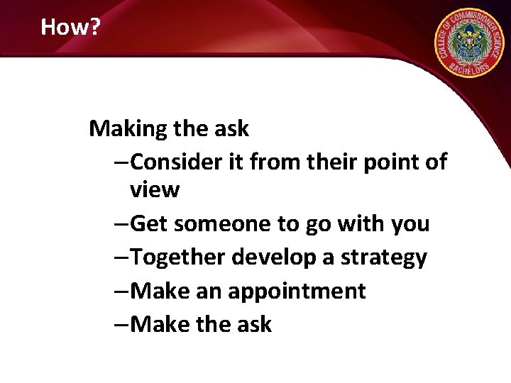 How? Making the ask – Consider it from their point of view – Get