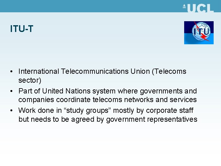 ITU-T • International Telecommunications Union (Telecoms sector) • Part of United Nations system where