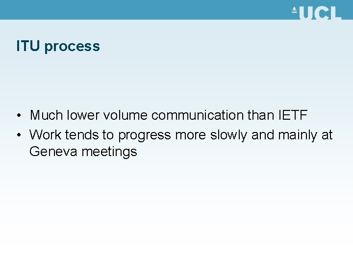 ITU process • Much lower volume communication than IETF • Work tends to progress