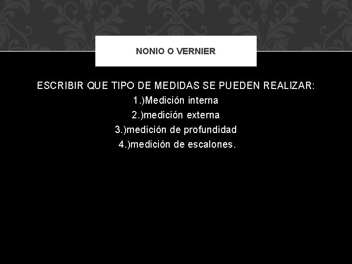 NONIO O VERNIER ESCRIBIR QUE TIPO DE MEDIDAS SE PUEDEN REALIZAR: 1. )Medición interna