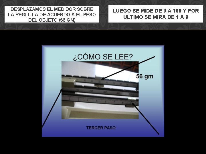 DESPLAZAMOS EL MEDIDOR SOBRE LA REGLILLA DE ACUERDO A EL PESO DEL OBJETO (56