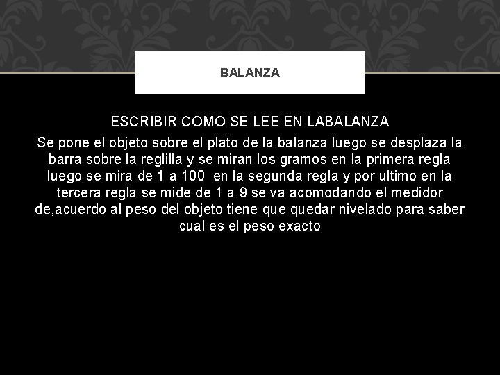 BALANZA ESCRIBIR COMO SE LEE EN LABALANZA Se pone el objeto sobre el plato