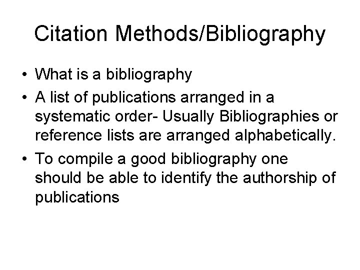 Citation Methods/Bibliography • What is a bibliography • A list of publications arranged in