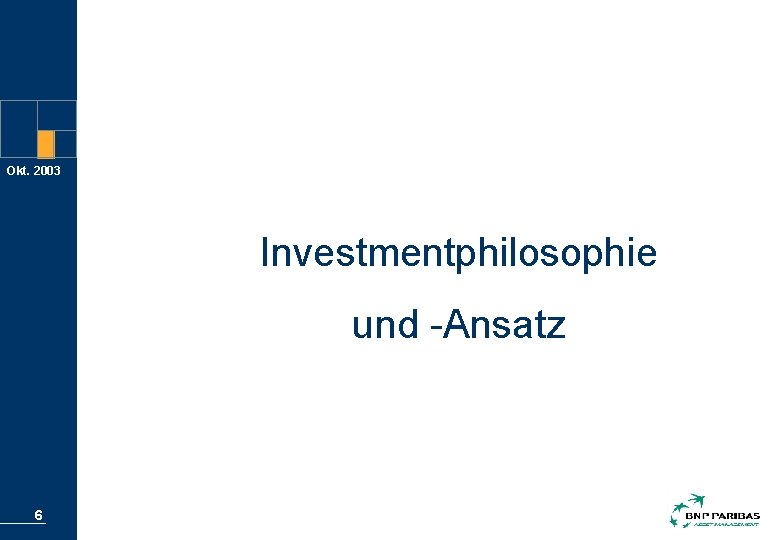 Okt. 2003 Investmentphilosophie und -Ansatz 6 