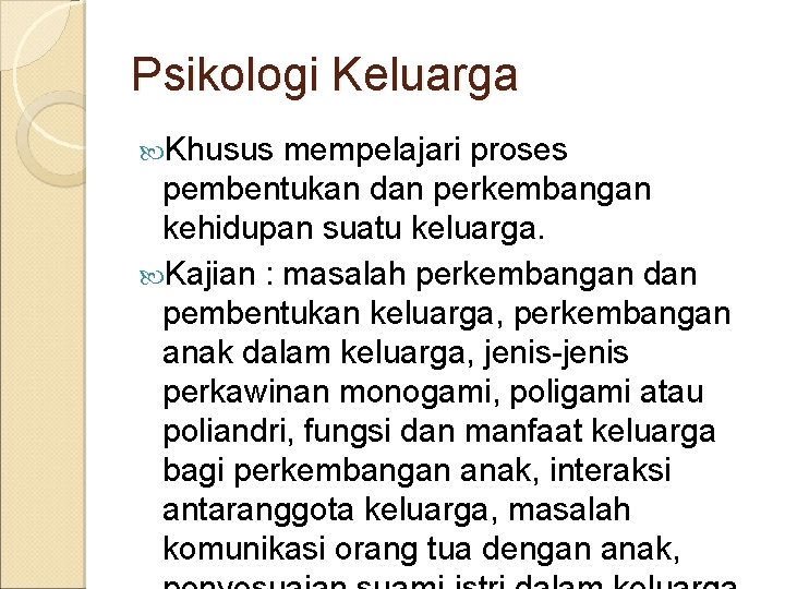 Psikologi Keluarga Khusus mempelajari proses pembentukan dan perkembangan kehidupan suatu keluarga. Kajian : masalah