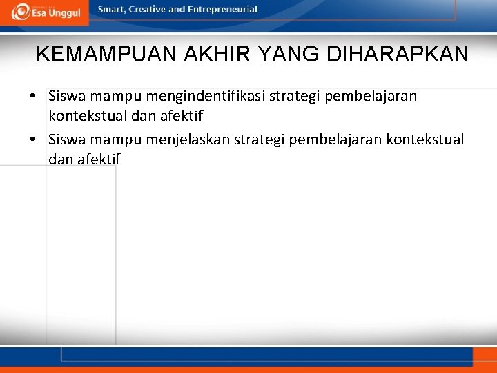 KEMAMPUAN AKHIR YANG DIHARAPKAN • Siswa mampu mengindentifikasi strategi pembelajaran kontekstual dan afektif •